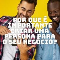 Por que é importante criar uma persona para o seu negócio?
