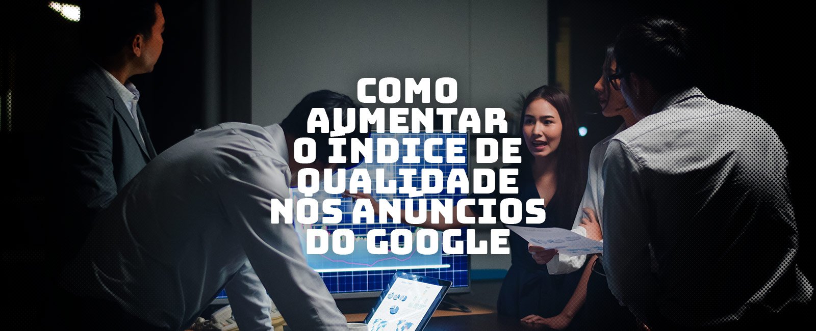 Crie anúncios atrativos e aumente seu índice de qualidade no Google
