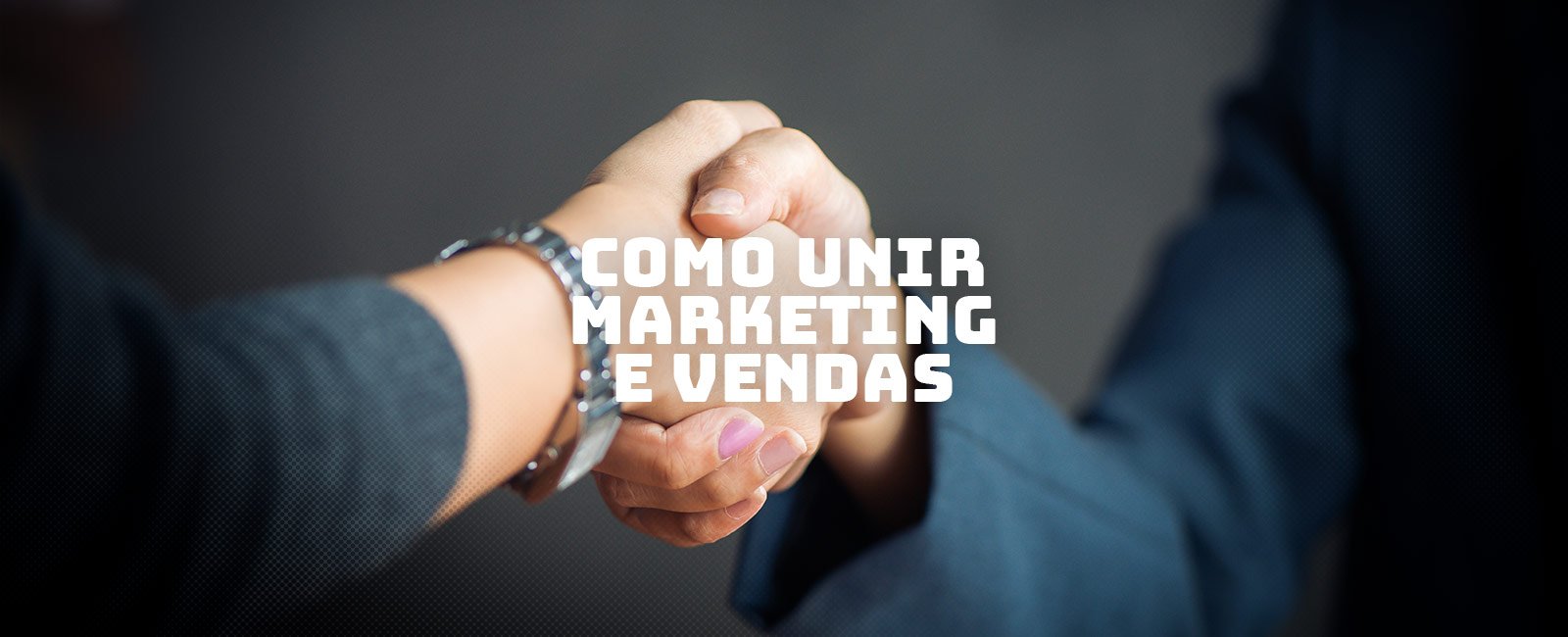 Marketing e Vendas: como diminuir as lacunas entre as áreas e criar uma integração com foco em resultados