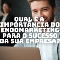 Qual é a importância do Endomarketing para o sucesso da sua empresa?